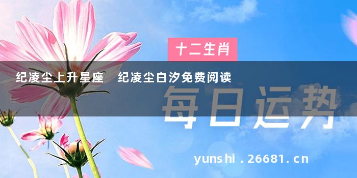纪凌尘上升星座 纪凌尘白汐免费阅读